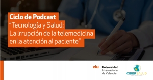La Universidad Internacional de Valencia y Cibersalud lanzan un Ciclo Podcast gratuito sobre "Tecnolog&iacute;a y Salud"